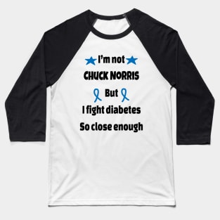 I’m Not Chuck Norris But I Fight Diabetes So Close Enough Baseball T-Shirt